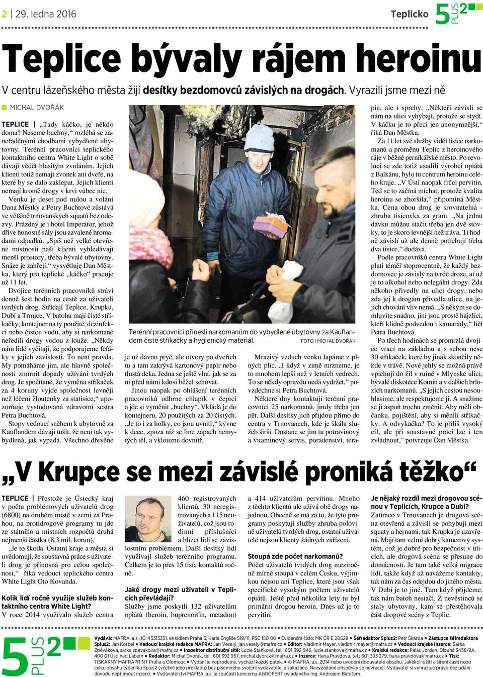 Jejich klienti totiž nemají zvonek ani dveře, na které by se dalo zaklepat. Jejich klienti nemají kromě drogy v krvi vůbec nic.