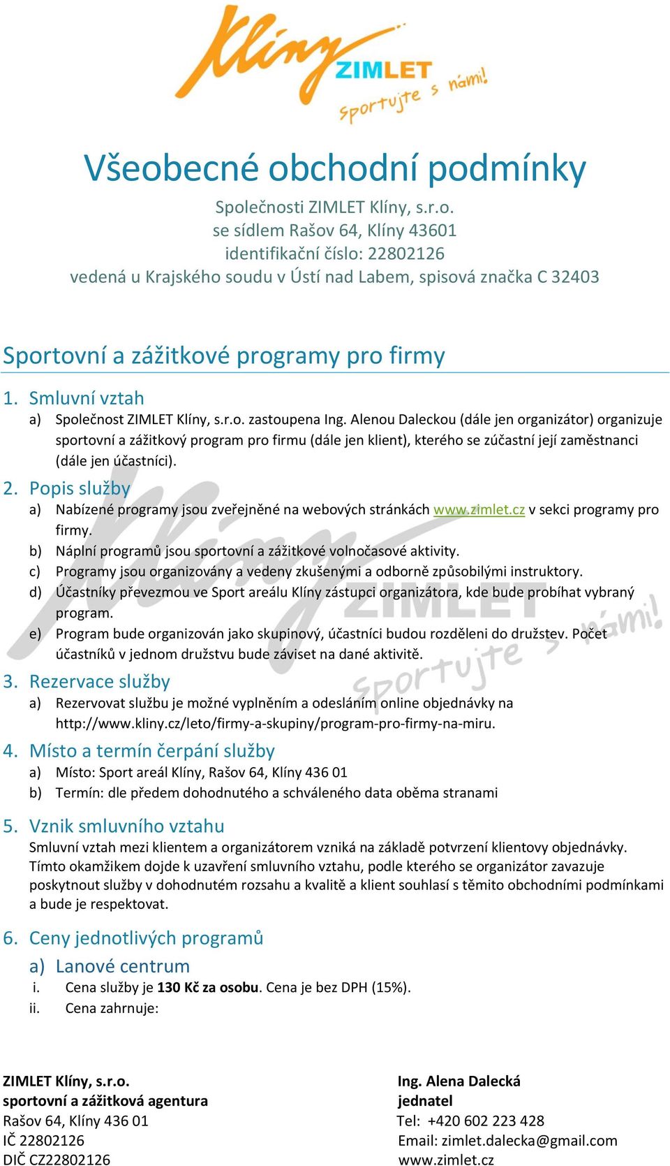 Alenou Daleckou (dále jen organizátor) organizuje sportovní a zážitkový program pro firmu (dále jen klient), kterého se zúčastní její zaměstnanci (dále jen účastníci). 2.