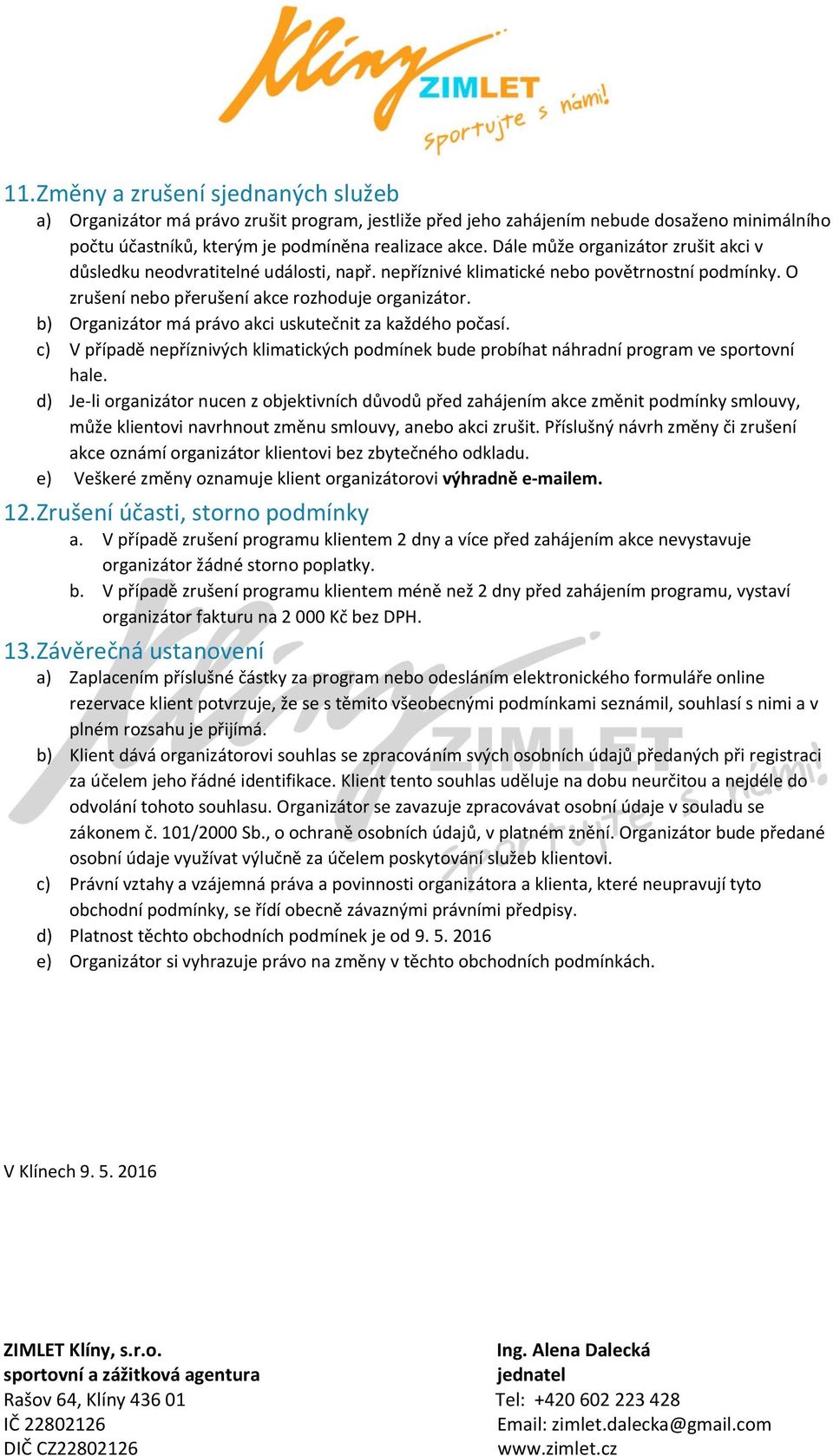 b) Organizátor má právo akci uskutečnit za každého počasí. c) V případě nepříznivých klimatických podmínek bude probíhat náhradní program ve sportovní hale.