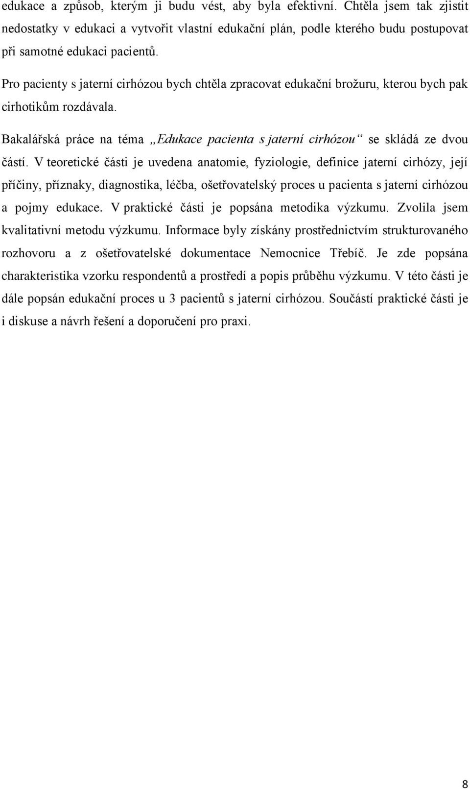 V teoretické části je uvedena anatomie, fyziologie, definice jaterní cirhózy, její příčiny, příznaky, diagnostika, léčba, ošetřovatelský proces u pacienta s jaterní cirhózou a pojmy edukace.