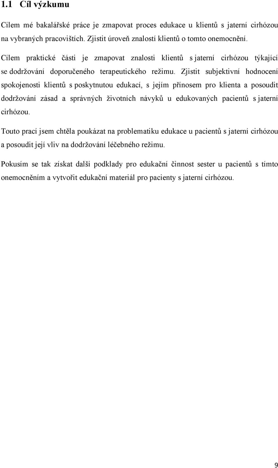 Zjistit subjektivní hodnocení spokojenosti klientů s poskytnutou edukací, s jejím přínosem pro klienta a posoudit dodržování zásad a správných životních návyků u edukovaných pacientů s jaterní