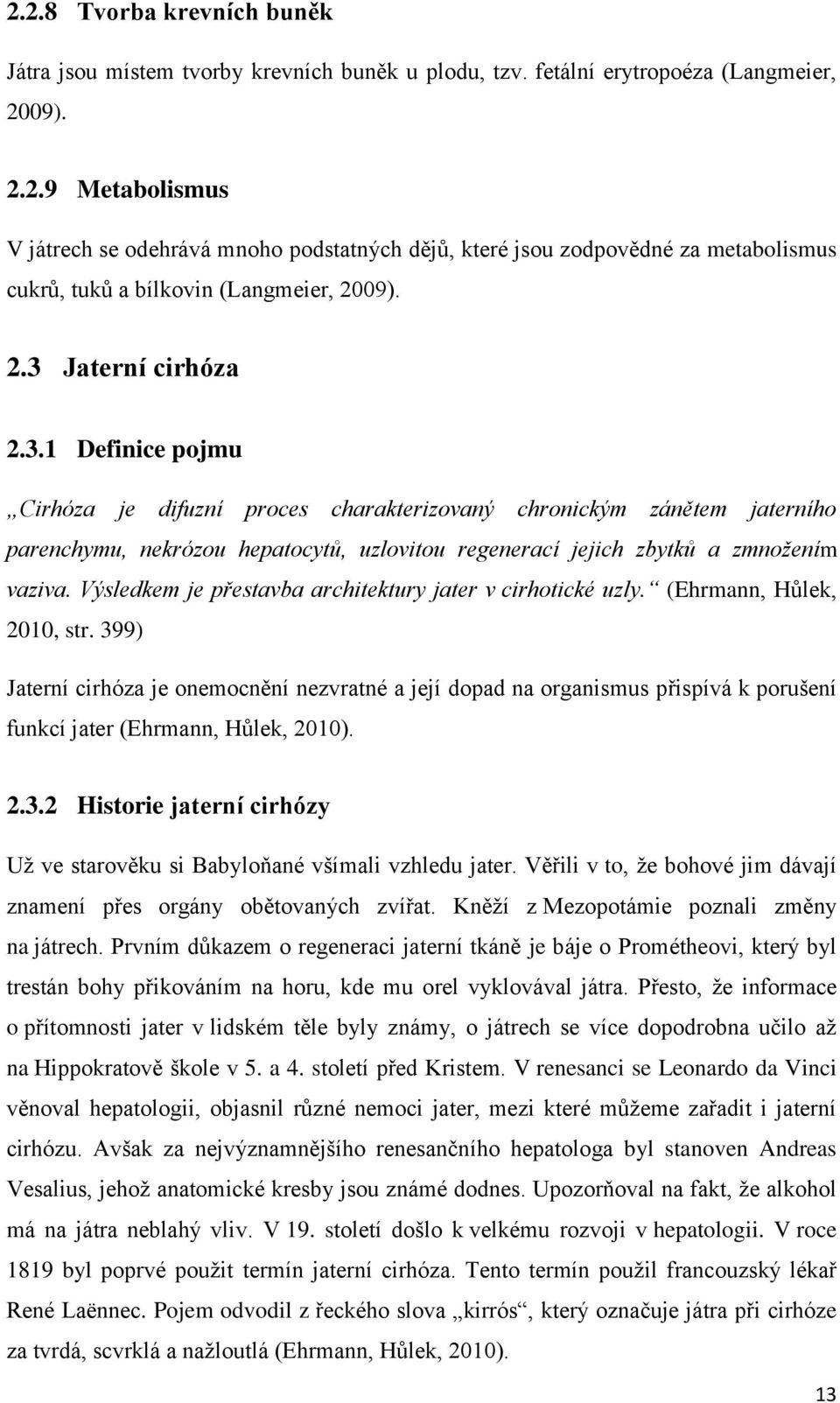 Výsledkem je přestavba architektury jater v cirhotické uzly. (Ehrmann, Hůlek, 2010, str.