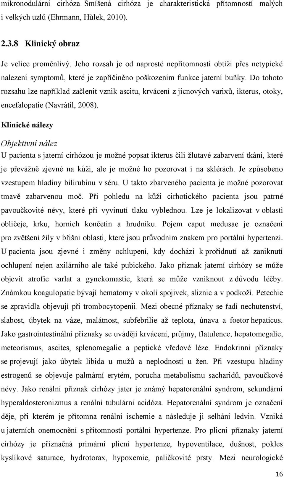 Do tohoto rozsahu lze například začlenit vznik ascitu, krvácení z jícnových varixů, ikterus, otoky, encefalopatie (Navrátil, 2008).