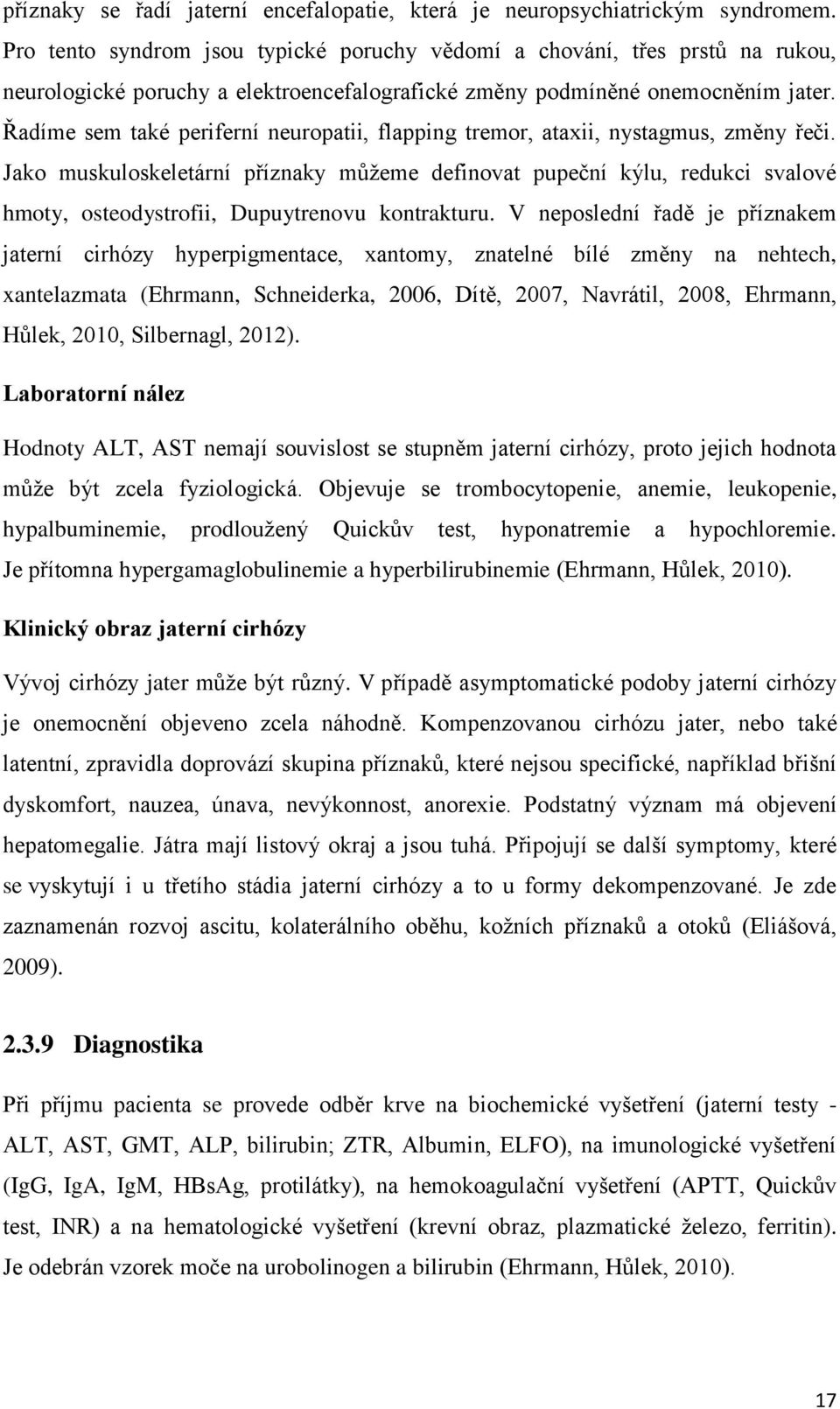 Řadíme sem také periferní neuropatii, flapping tremor, ataxii, nystagmus, změny řeči.