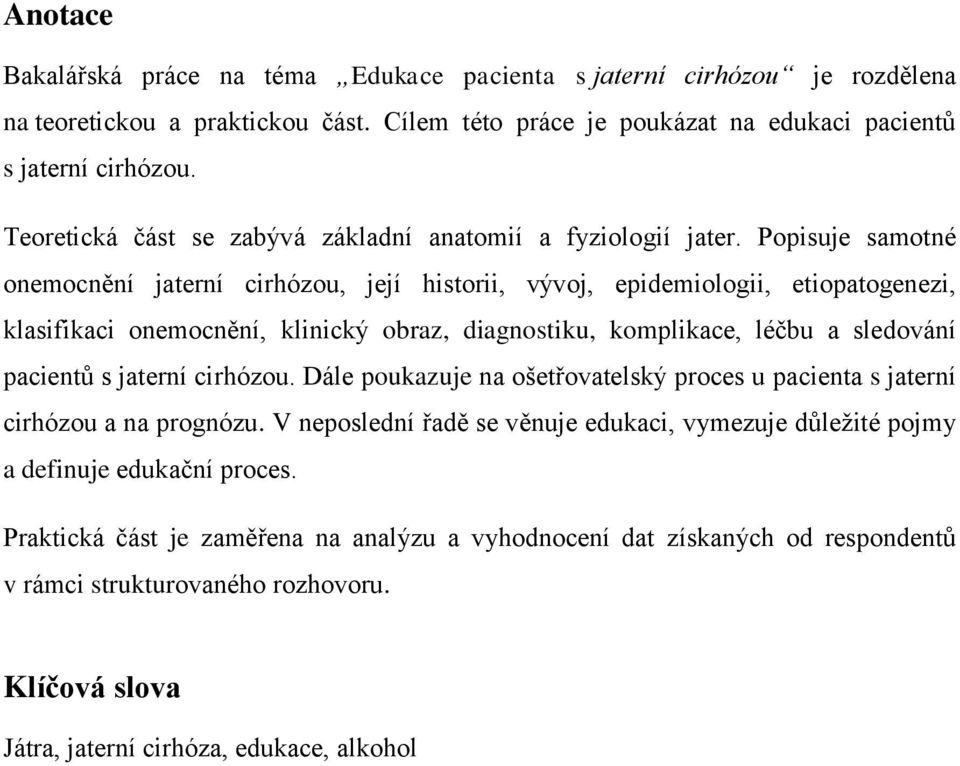 Popisuje samotné onemocnění jaterní cirhózou, její historii, vývoj, epidemiologii, etiopatogenezi, klasifikaci onemocnění, klinický obraz, diagnostiku, komplikace, léčbu a sledování pacientů s