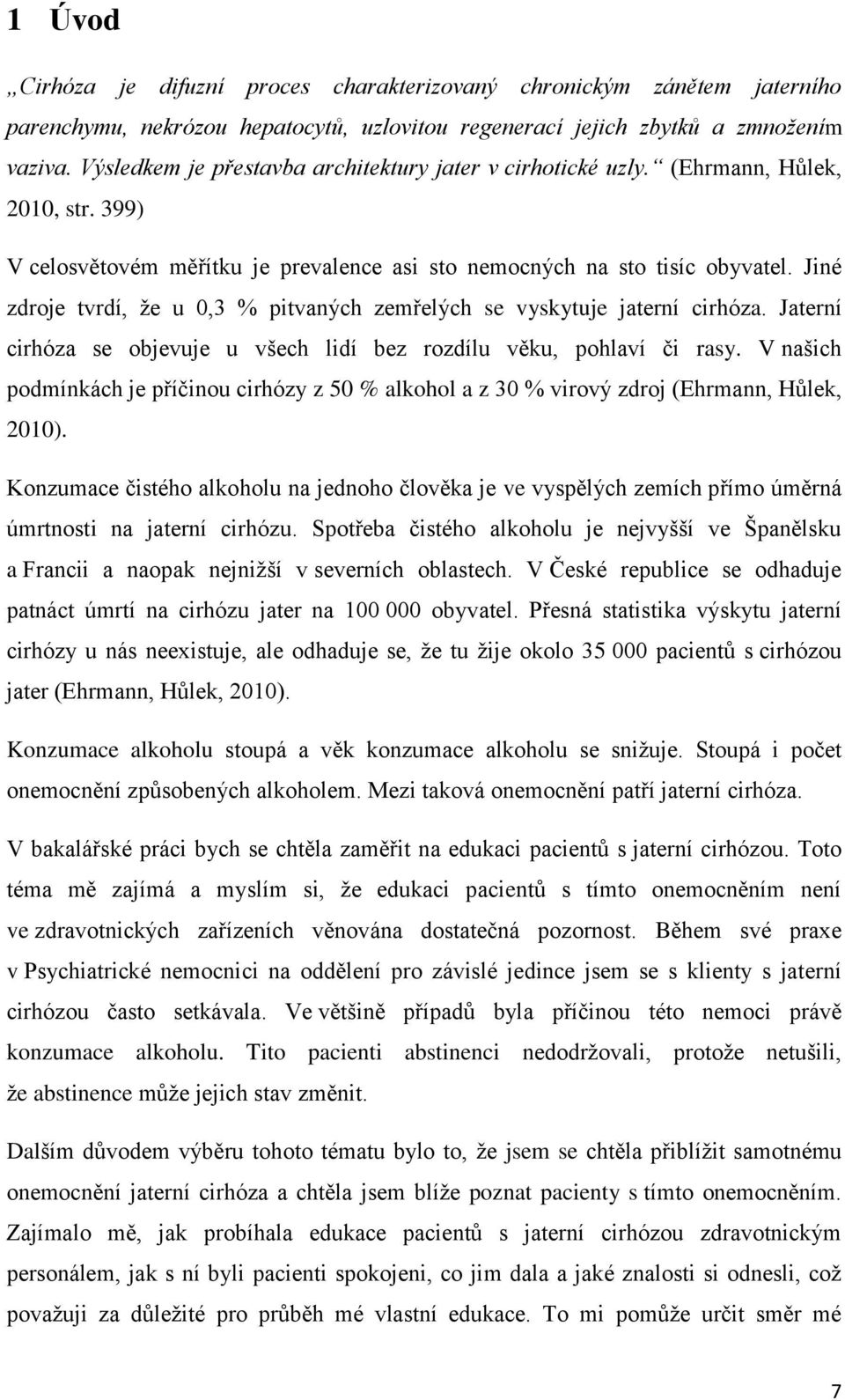 Jiné zdroje tvrdí, že u 0,3 % pitvaných zemřelých se vyskytuje jaterní cirhóza. Jaterní cirhóza se objevuje u všech lidí bez rozdílu věku, pohlaví či rasy.