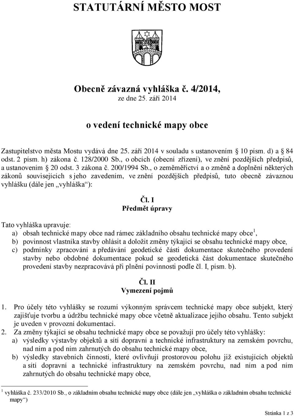 , o zeměměřictví a o změně a doplnění některých zákonů souvisejících s jeho zavedením, ve znění pozdějších předpisů, tuto obecně závaznou vyhlášku (dále jen vyhláška ): Čl.