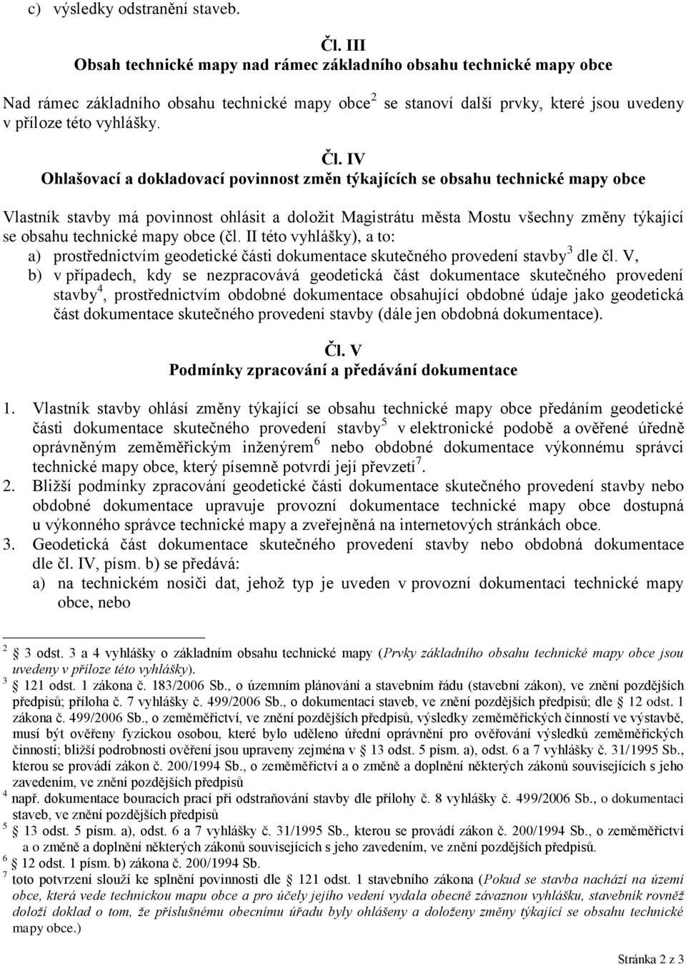 IV Ohlašovací a dokladovací povinnost změn týkajících se obsahu technické mapy obce Vlastník stavby má povinnost ohlásit a doložit Magistrátu města Mostu všechny změny týkající se obsahu technické