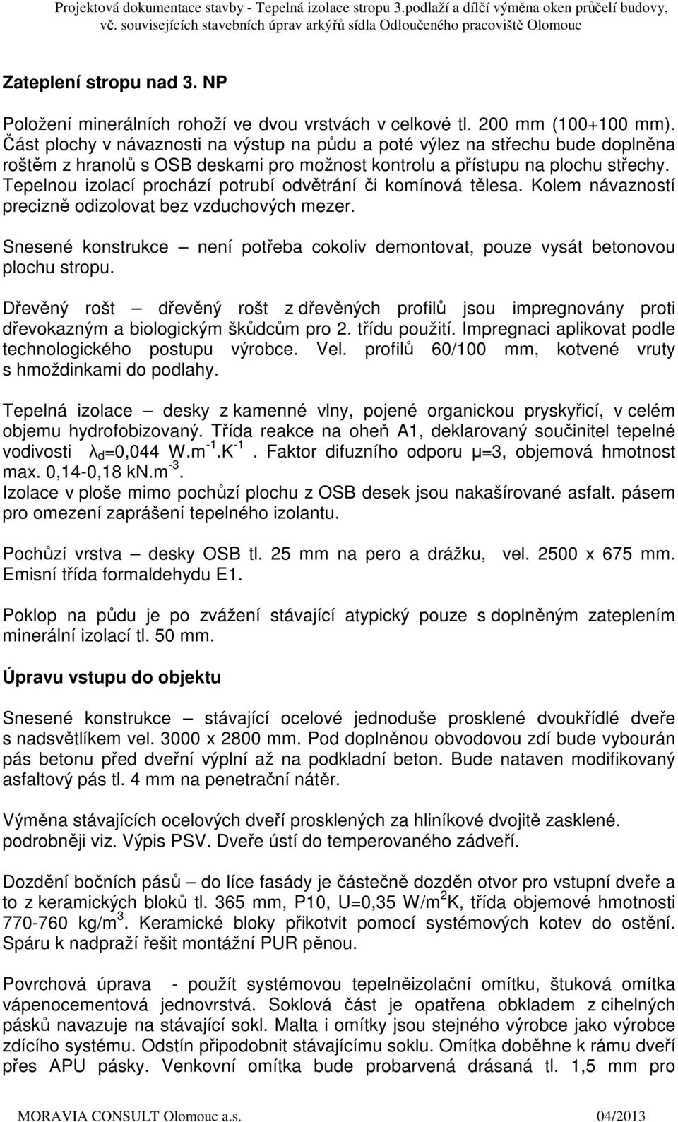 Tepelnou izolací prochází potrubí odvětrání či komínová tělesa. Kolem návazností precizně odizolovat bez vzduchových mezer.