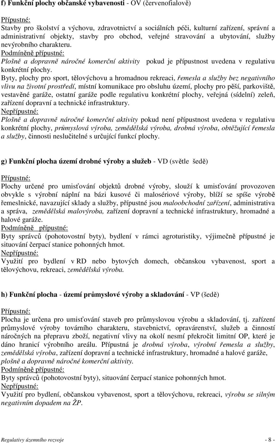 Byty, plochy pro sport, tělovýchovu a hromadnou rekreaci, řemesla a služby bez negativního vlivu na životní prostředí, místní komunikace pro obsluhu území, plochy pro pěší, parkoviště, vestavěné