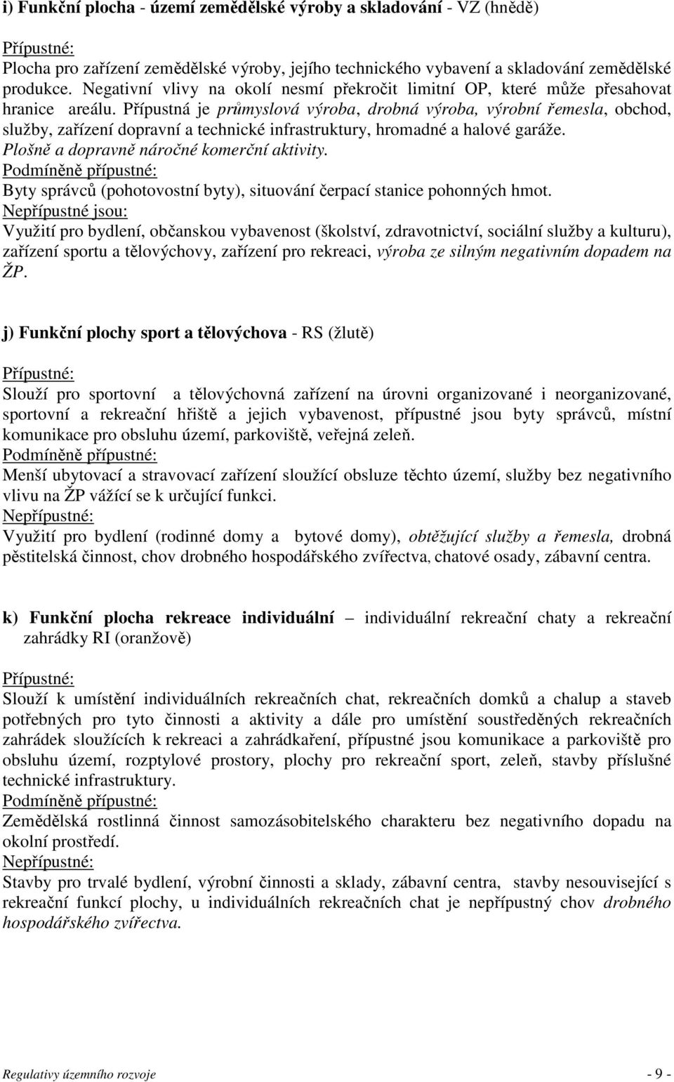Přípustná je průmyslová výroba, drobná výroba, výrobní řemesla, obchod, služby, zařízení dopravní a technické infrastruktury, hromadné a halové garáže. Plošně a dopravně náročné komerční aktivity.