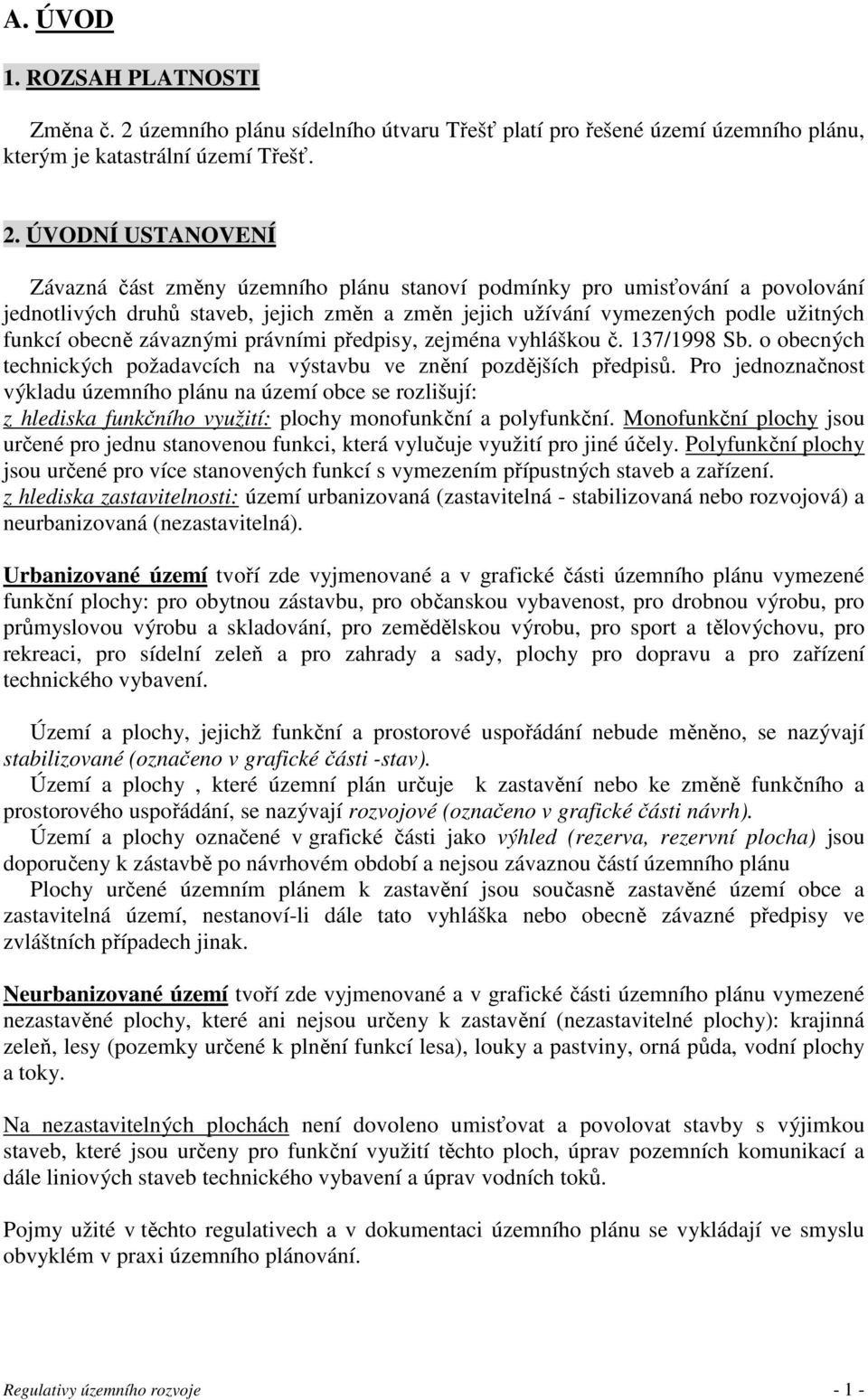 ÚVODNÍ USTANOVENÍ Závazná část změny územního plánu stanoví podmínky pro umisťování a povolování jednotlivých druhů staveb, jejich změn a změn jejich užívání vymezených podle užitných funkcí obecně