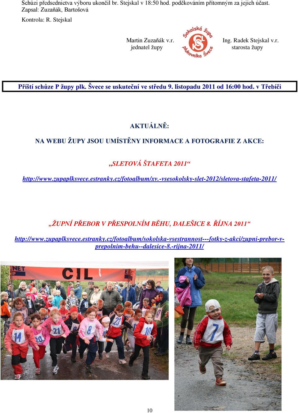 v Třebíči AKTUÁLNĚ: NA WEBU ŽUPY JSOU UMÍSTĚNY INFORMACE A FOTOGRAFIE Z AKCE: SLETOVÁ ŠTAFETA 2011 http://www.zupaplksvece.estranky.cz/fotoalbum/xv.