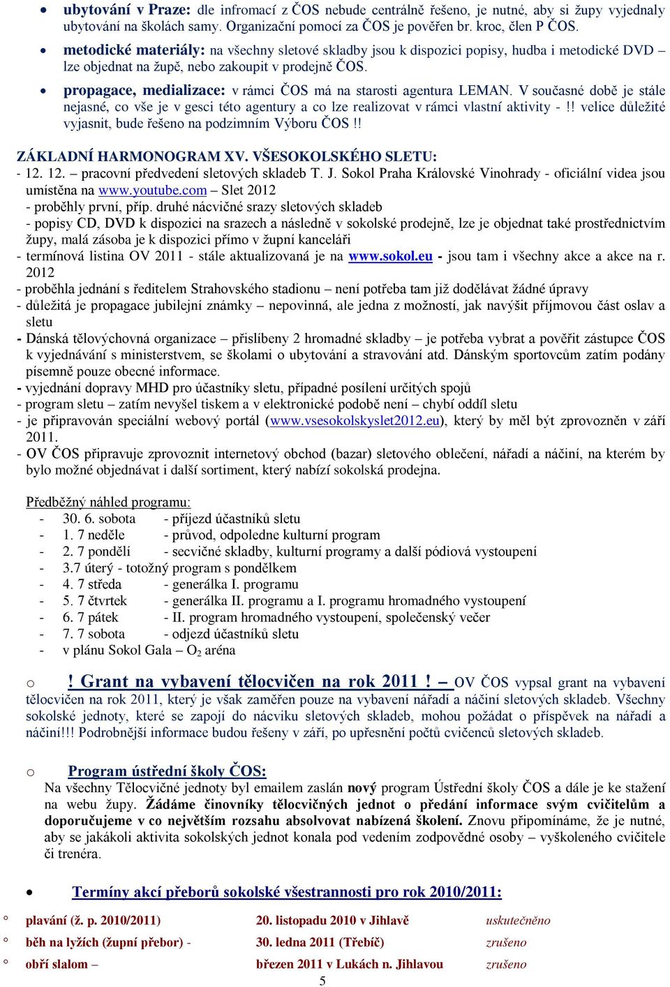 propagace, medializace: v rámci ČOS má na starosti agentura LEMAN. V současné době je stále nejasné, co vše je v gesci této agentury a co lze realizovat v rámci vlastní aktivity -!