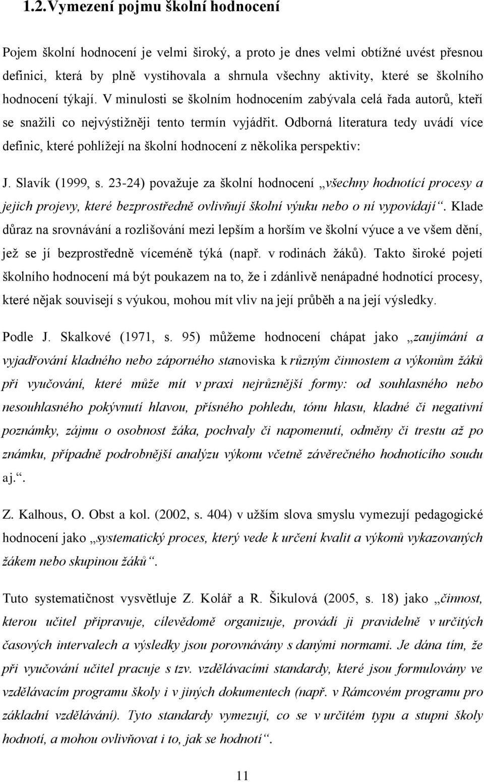 Odborná literatura tedy uvádí více definic, které pohlíţejí na školní hodnocení z několika perspektiv: J. Slavík (1999, s.