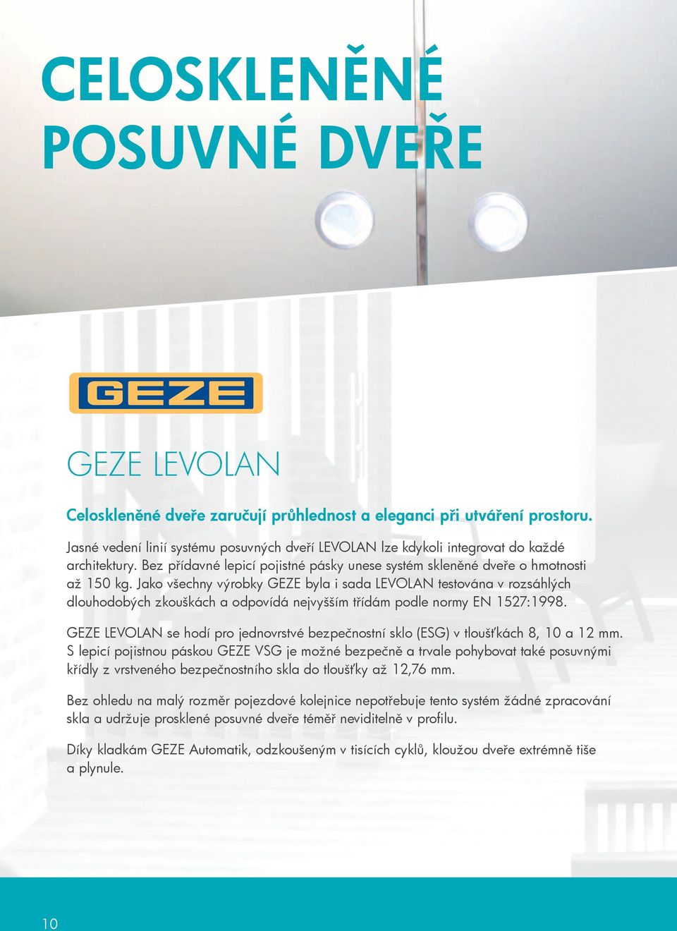Jako všechny výrobky GEZE byla i sada LEVOLAN testována v rozsáhlých dlouhodobých zkouškách a odpovídá nejvyšším třídám podle normy EN 1527:1998.