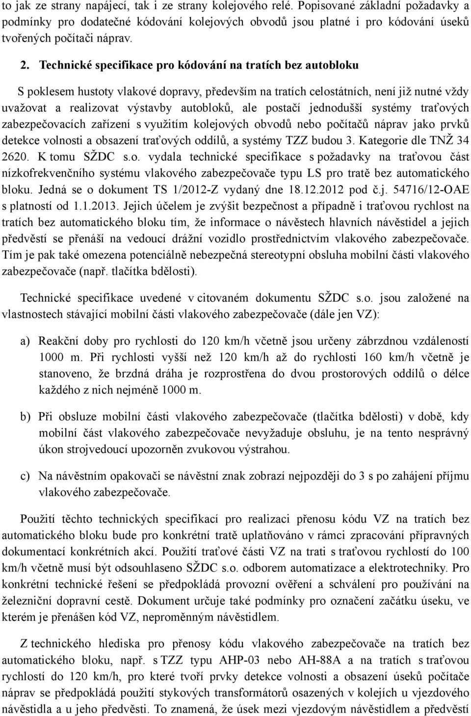 Technické specifikace pro kódování na tratích bez autobloku S poklesem hustoty vlakové dopravy, především na tratích celostátních, není již nutné vždy uvažovat a realizovat výstavby autobloků, ale