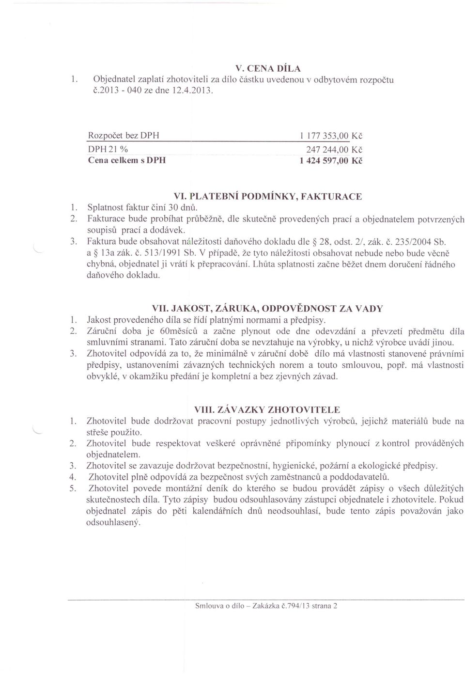 ods. 2/, zák. č. 235/2004 Sb. a 13a zák. č. 513/1991 Sb. V případě, že yo náležiosi obsahova nebude nebo bude věcně chybná, objednael ji vráí k přepracování.