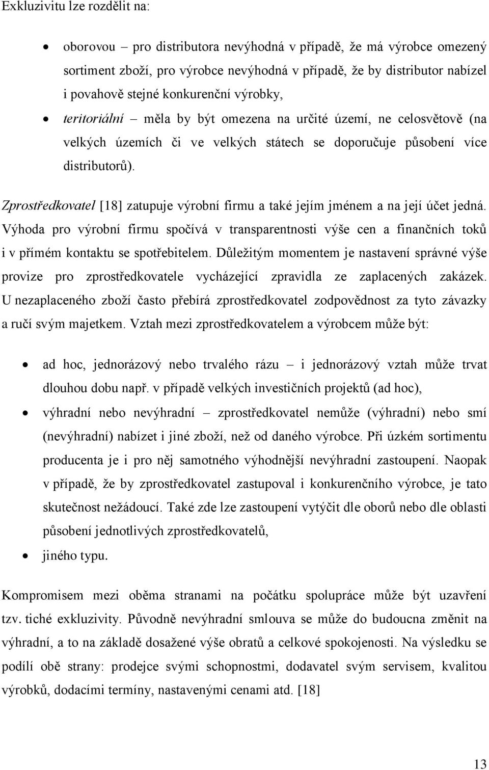 Zprostředkovatel [18] zatupuje výrobní firmu a také jejím jménem a na její účet jedná.