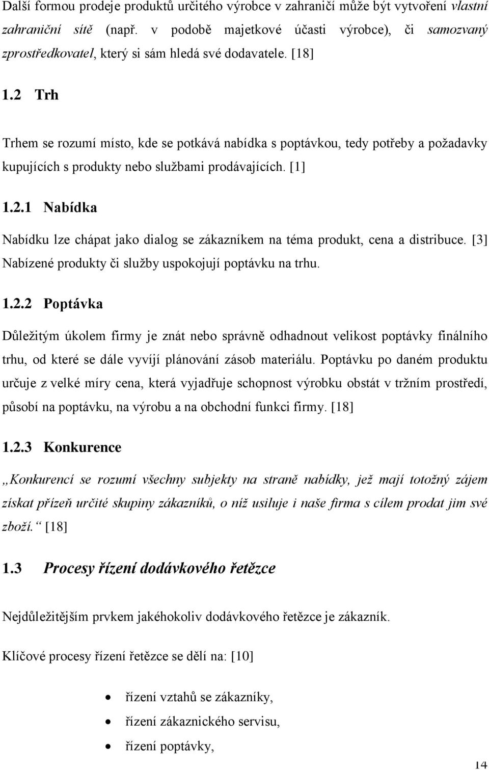 2 Trh Trhem se rozumí místo, kde se potkává nabídka s poptávkou, tedy potřeby a požadavky kupujících s produkty nebo službami prodávajících. [1] 1.2.1 Nabídka Nabídku lze chápat jako dialog se zákazníkem na téma produkt, cena a distribuce.