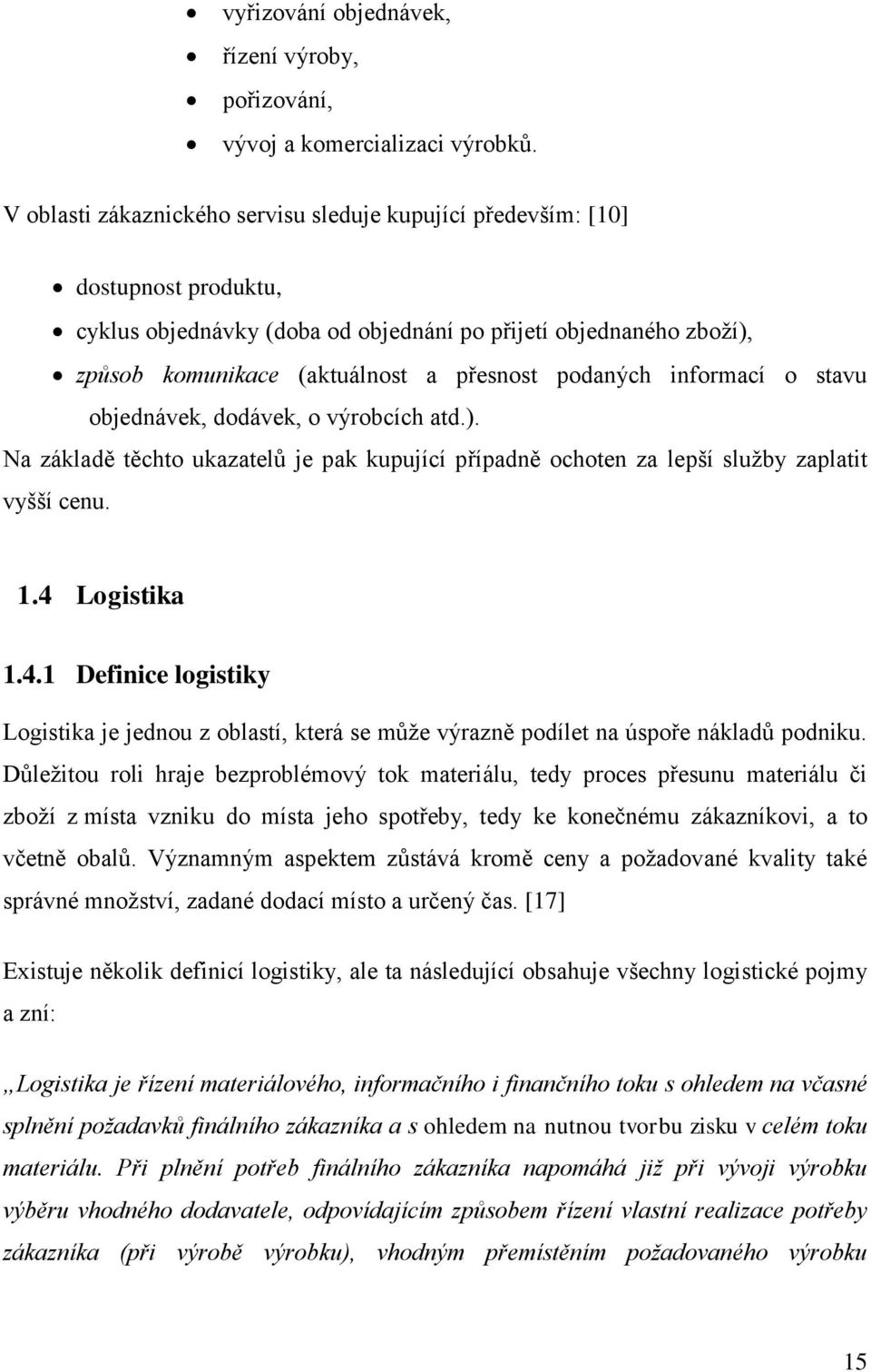 podaných informací o stavu objednávek, dodávek, o výrobcích atd.). Na základě těchto ukazatelů je pak kupující případně ochoten za lepší služby zaplatit vyšší cenu. 1.4 