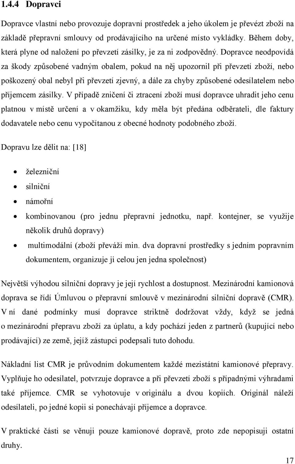 Dopravce neodpovídá za škody způsobené vadným obalem, pokud na něj upozornil při převzetí zboží, nebo poškozený obal nebyl při převzetí zjevný, a dále za chyby způsobené odesílatelem nebo příjemcem