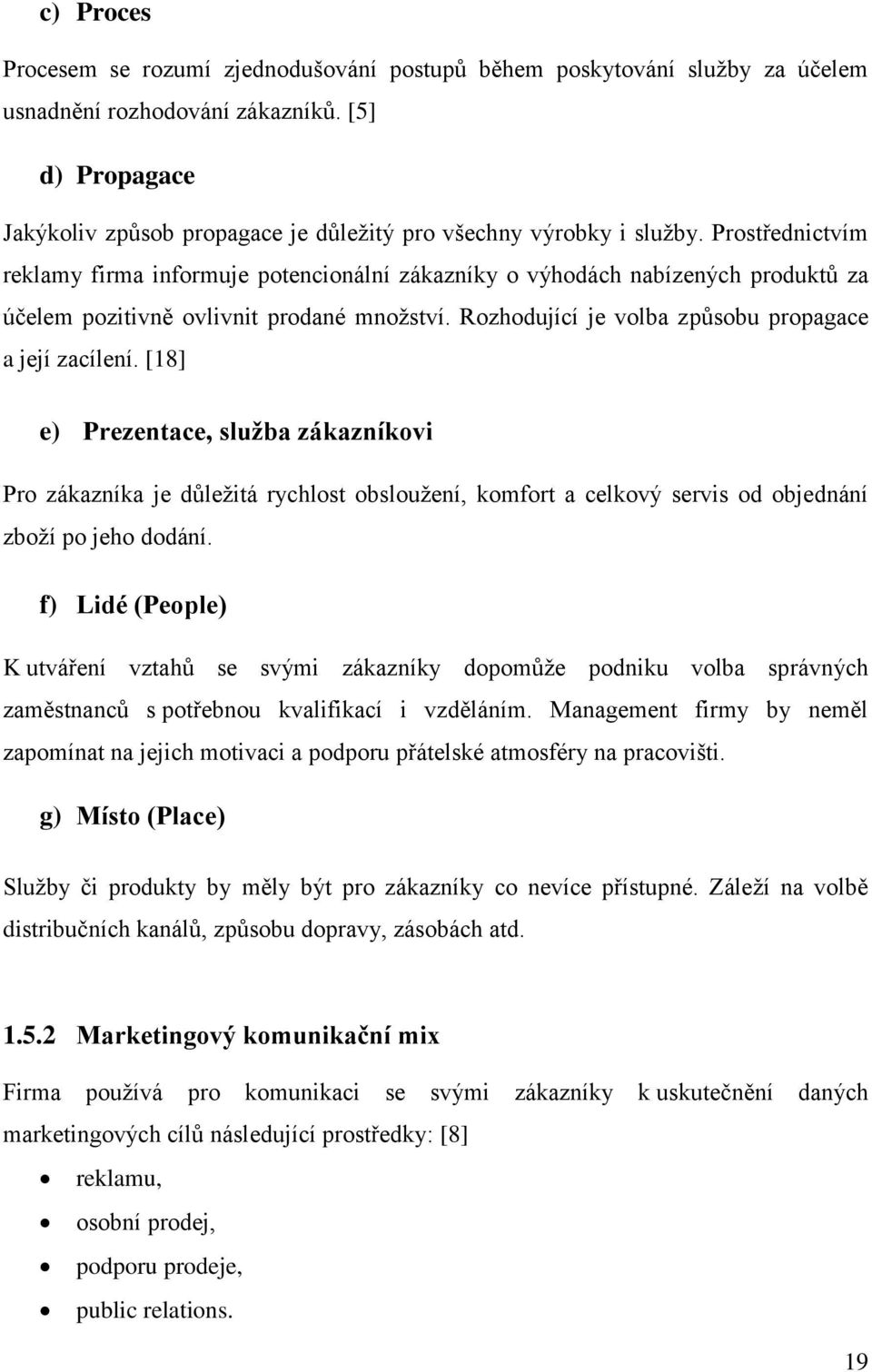 Prostřednictvím reklamy firma informuje potencionální zákazníky o výhodách nabízených produktů za účelem pozitivně ovlivnit prodané množství. Rozhodující je volba způsobu propagace a její zacílení.