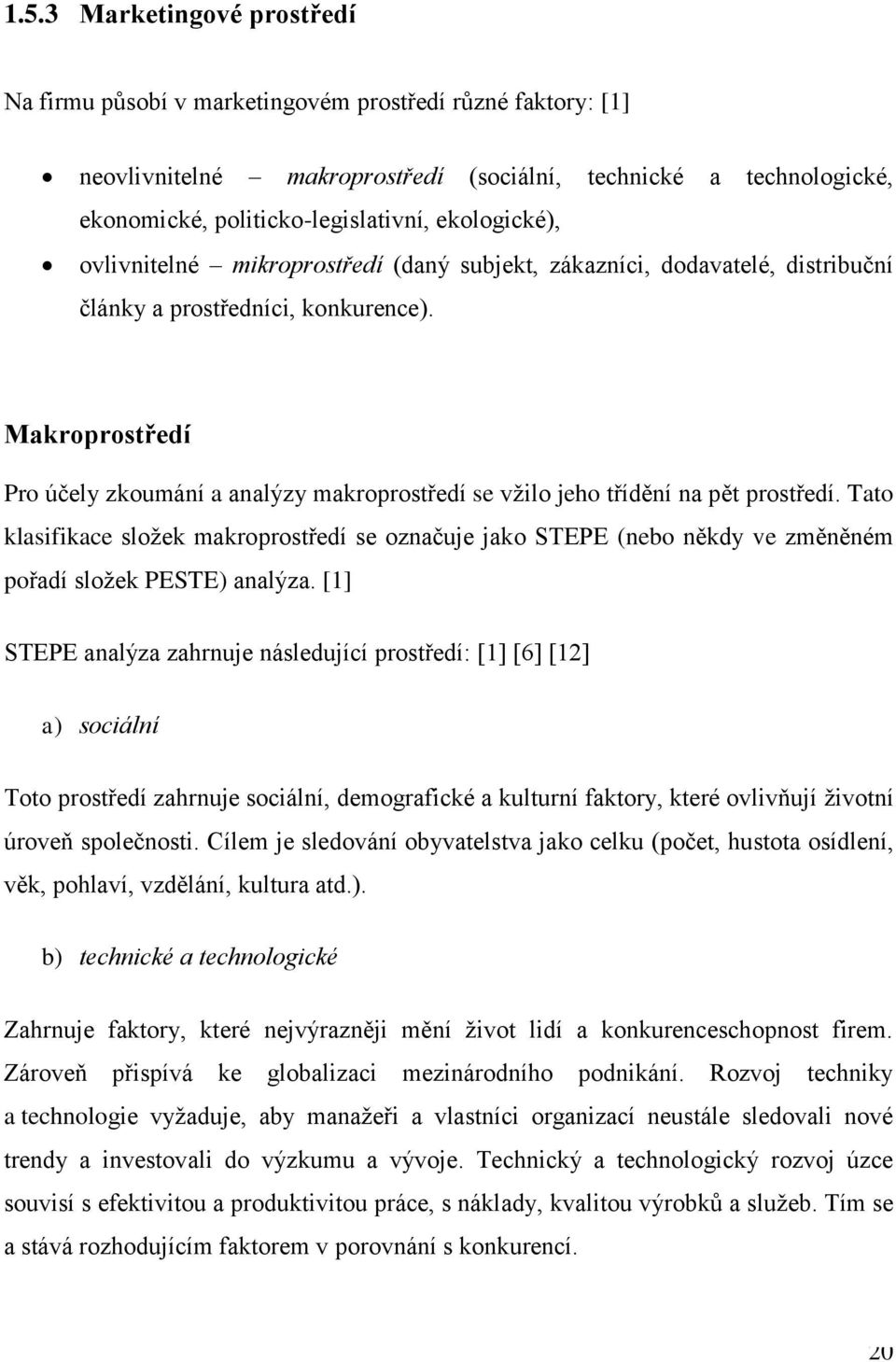 Makroprostředí Pro účely zkoumání a analýzy makroprostředí se vžilo jeho třídění na pět prostředí.