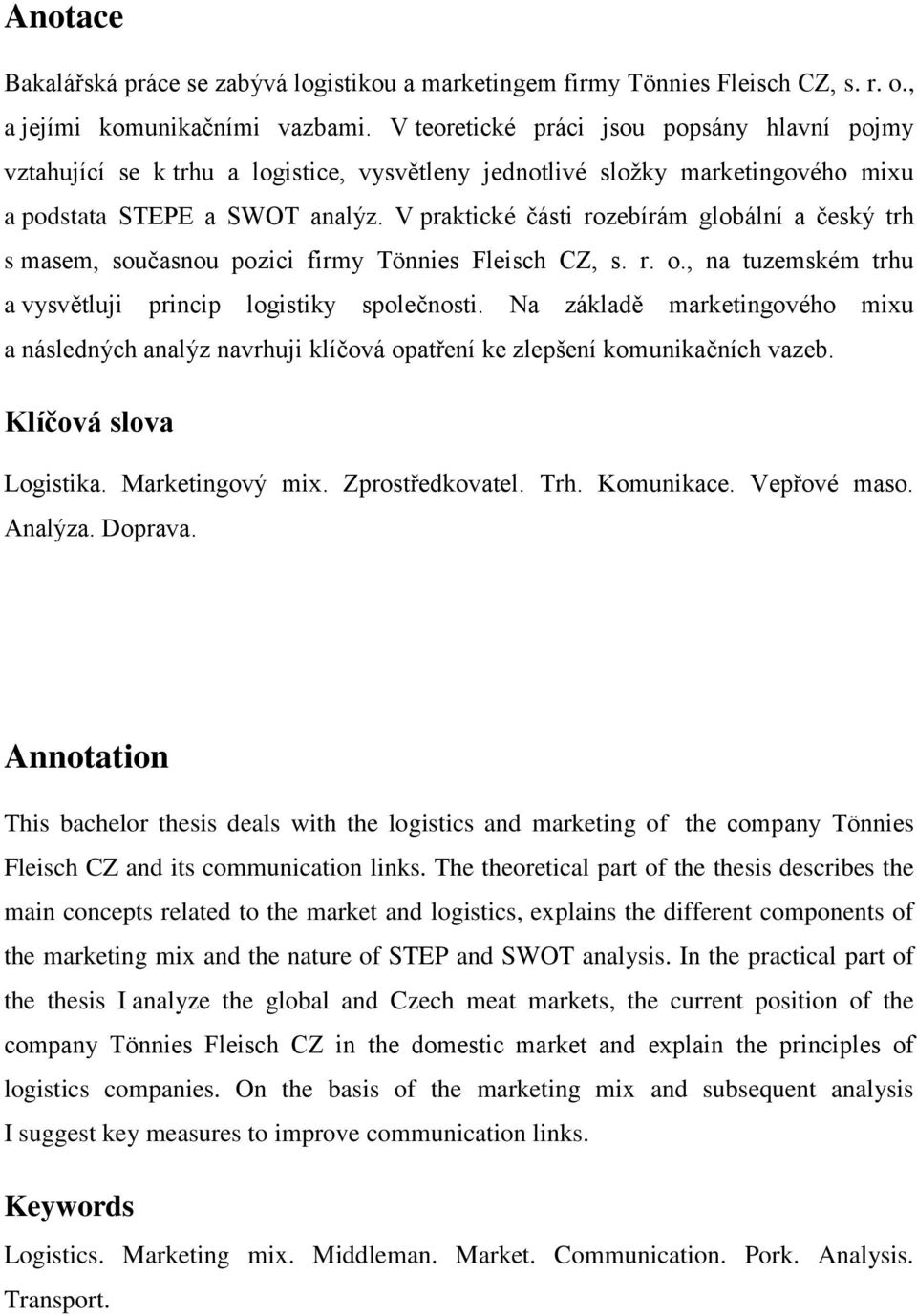 V praktické části rozebírám globální a český trh s masem, současnou pozici firmy Tönnies Fleisch CZ, s. r. o., na tuzemském trhu a vysvětluji princip logistiky společnosti.