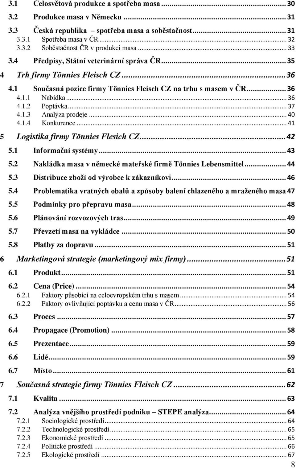 .. 37 4.1.3 Analýza prodeje... 40 4.1.4 Konkurence... 41 5 Logistika firmy Tönnies Flesich CZ... 42 5.1 Informační systémy... 43 5.2 Nakládka masa v německé mateřské firmě Tönnies Lebensmittel... 44 5.