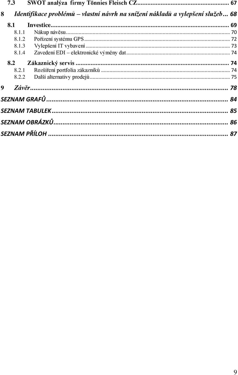 .. 74 8.2 Zákaznický servis... 74 8.2.1 Rozšíření portfolia zákazníků... 74 8.2.2 Další alternativy prodejů... 75 9 Závěr.