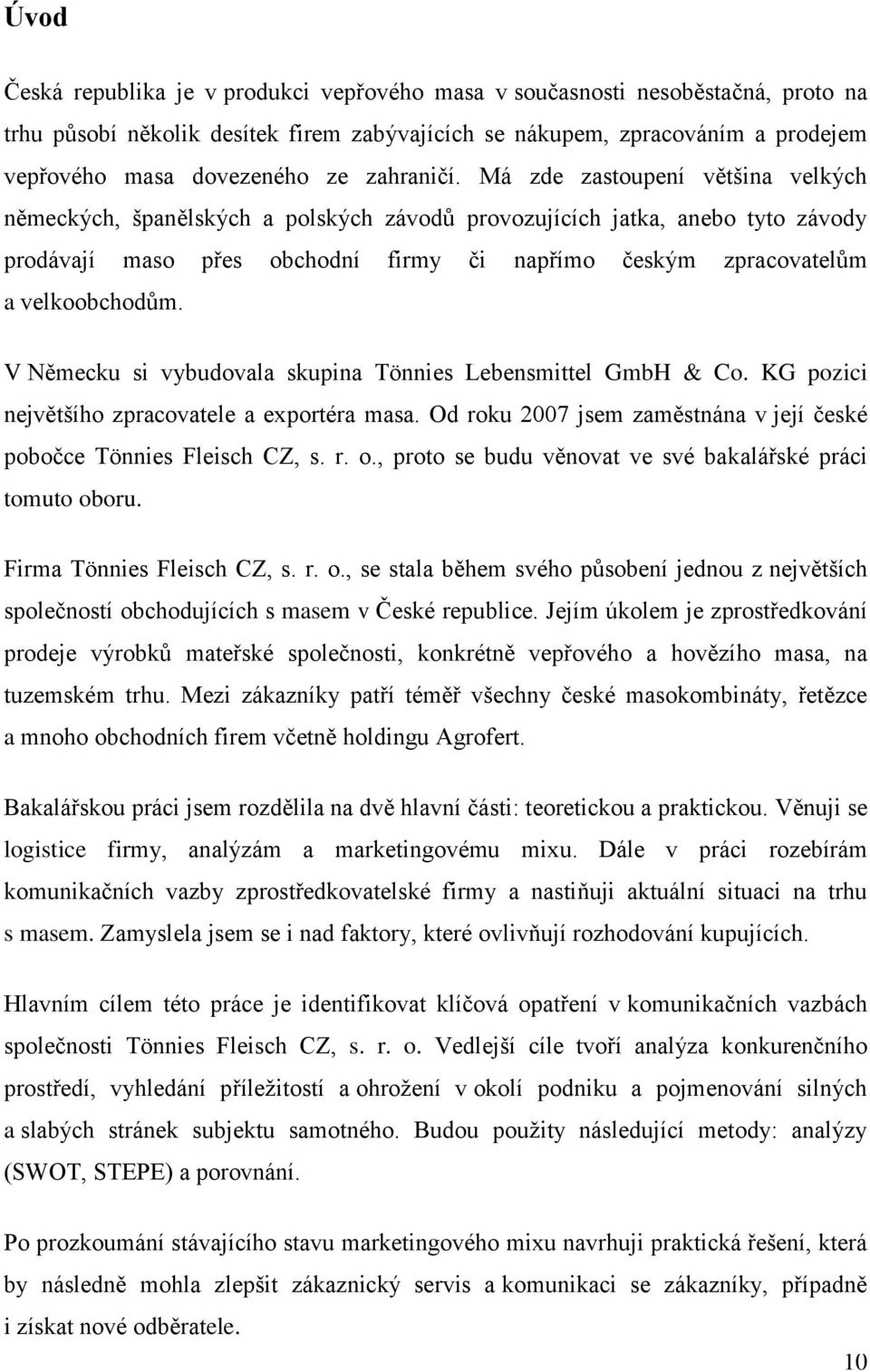 Má zde zastoupení většina velkých německých, španělských a polských závodů provozujících jatka, anebo tyto závody prodávají maso přes obchodní firmy či napřímo českým zpracovatelům a velkoobchodům.