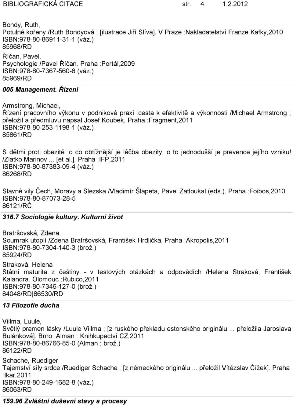 Řízení Armstrong, Michael, Řízení pracovního výkonu v podnikové praxi :cesta k efektivitě a výkonnosti /Michael Armstrong ; přeložil a předmluvu napsal Josef Koubek.