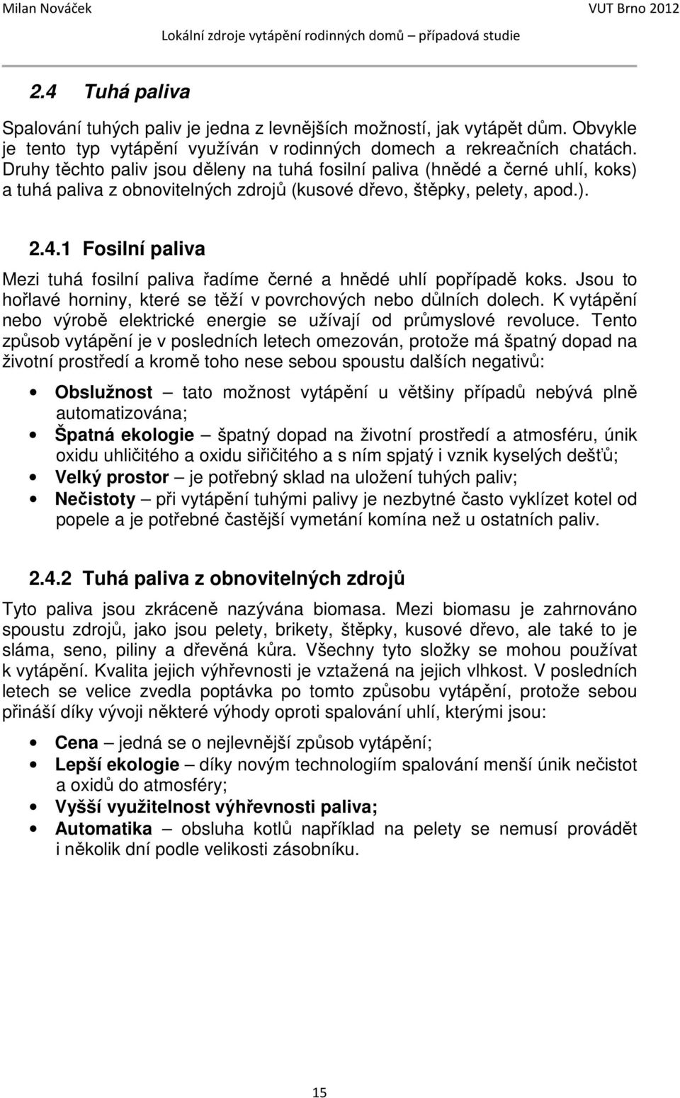 1 Fosilní paliva Mezi tuhá fosilní paliva řadíme černé a hnědé uhlí popřípadě koks. Jsou to hořlavé horniny, které se těží v povrchových nebo důlních dolech.