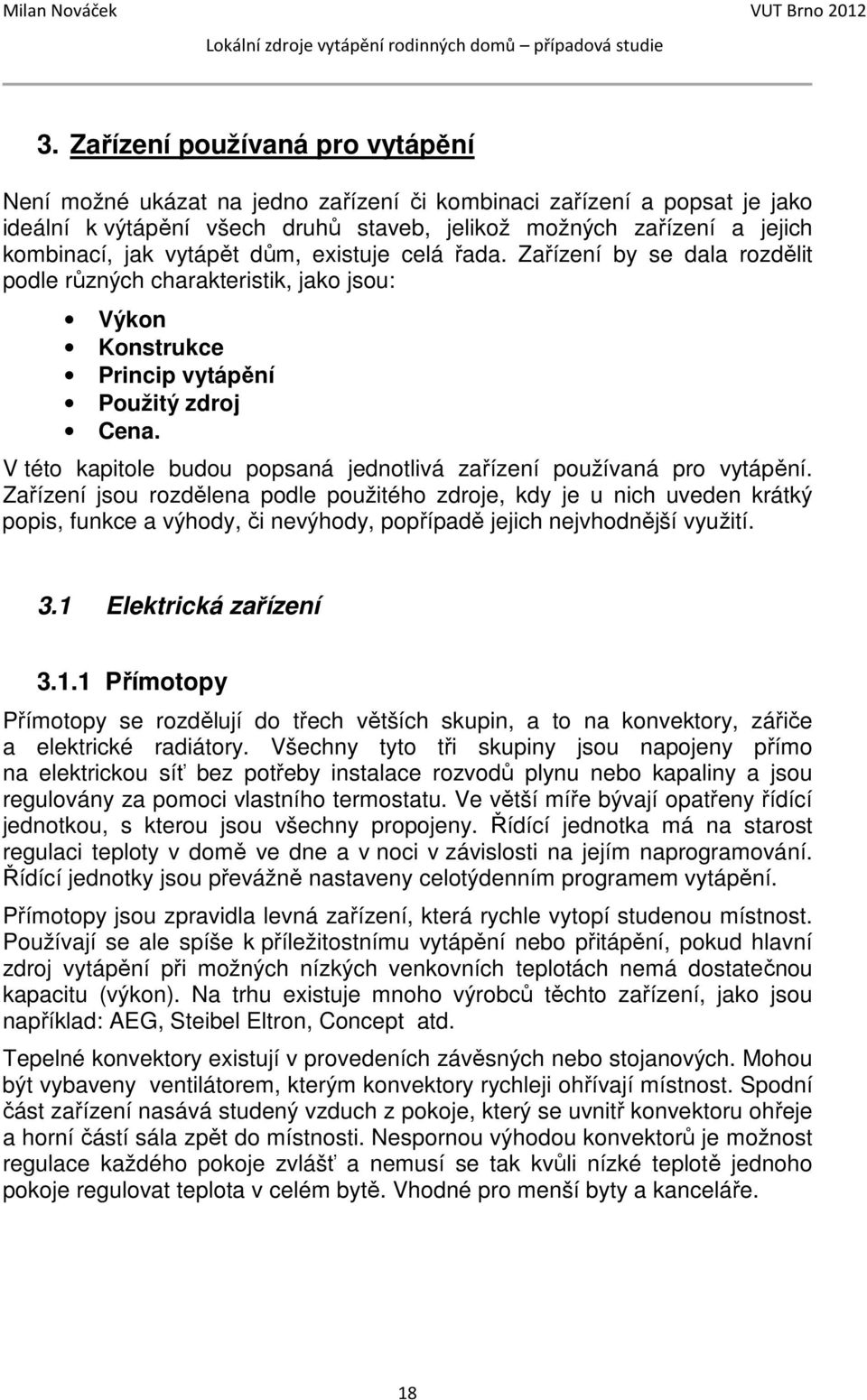 V této kapitole budou popsaná jednotlivá zařízení používaná pro vytápění.