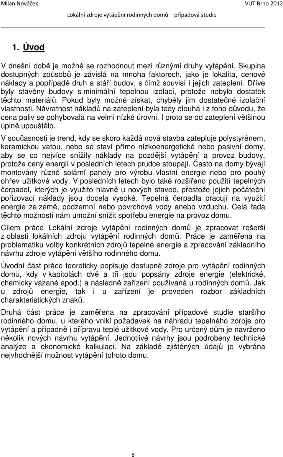 Dříve byly stavěny budovy s minimální tepelnou izolací, protože nebylo dostatek těchto materiálů. Pokud byly možné získat, chyběly jim dostatečné izolační vlastnosti.