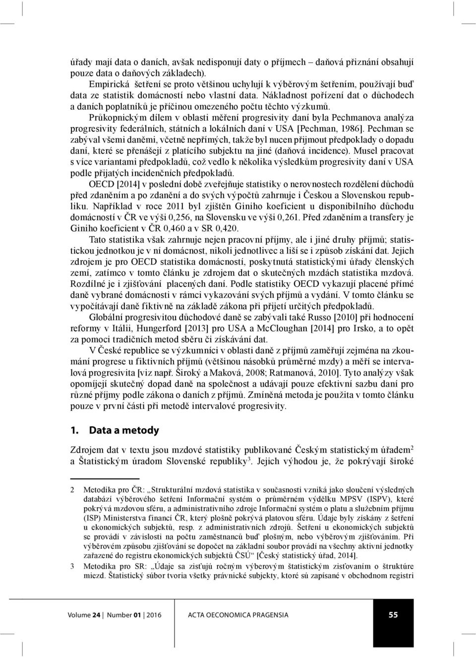 Nákladnost pořízení dat o důchodech a daních poplatníků je příčinou omezeného počtu těchto výzkumů.