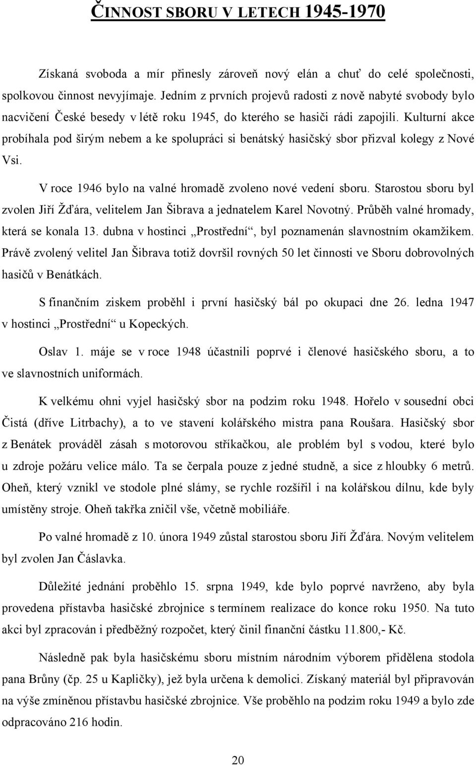 Kulturní akce probíhala pod širým nebem a ke spolupráci si benátský hasičský sbor přizval kolegy z Nové Vsi. V roce 1946 bylo na valné hromadě zvoleno nové vedení sboru.