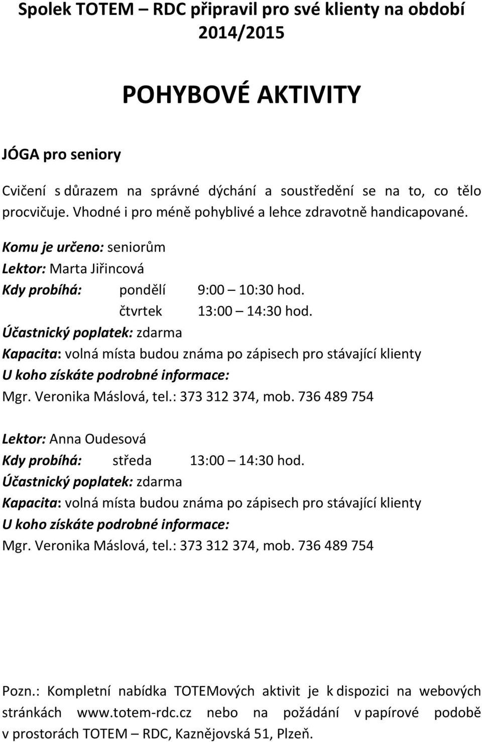 Lektor: Marta Jiřincová Kdy probíhá: pondělí 9:00 10:30 hod. čtvrtek 13:00 14:30 hod.