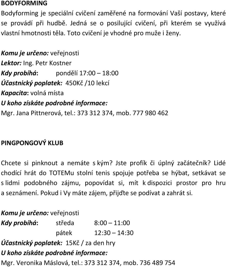 Petr Kostner Kdy probíhá: pondělí 17:00 18:00 Účastnický poplatek: 450Kč /10 lekcí PINGPONGOVÝ KLUB Chcete si pinknout a nemáte s kým? Jste profík či úplný začátečník?