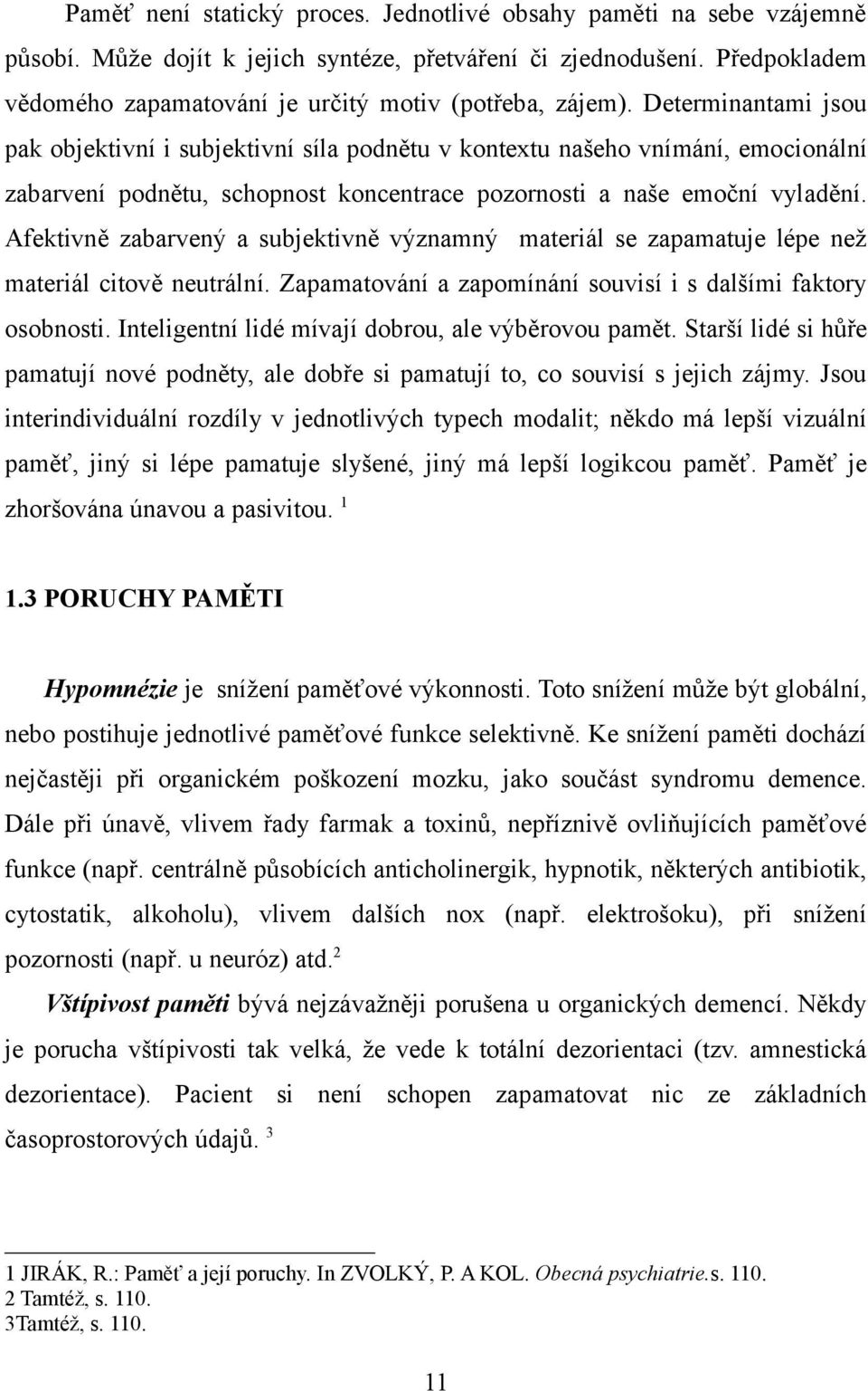 Determinantami jsou pak objektivní i subjektivní síla podnětu v kontextu našeho vnímání, emocionální zabarvení podnětu, schopnost koncentrace pozornosti a naše emoční vyladění.