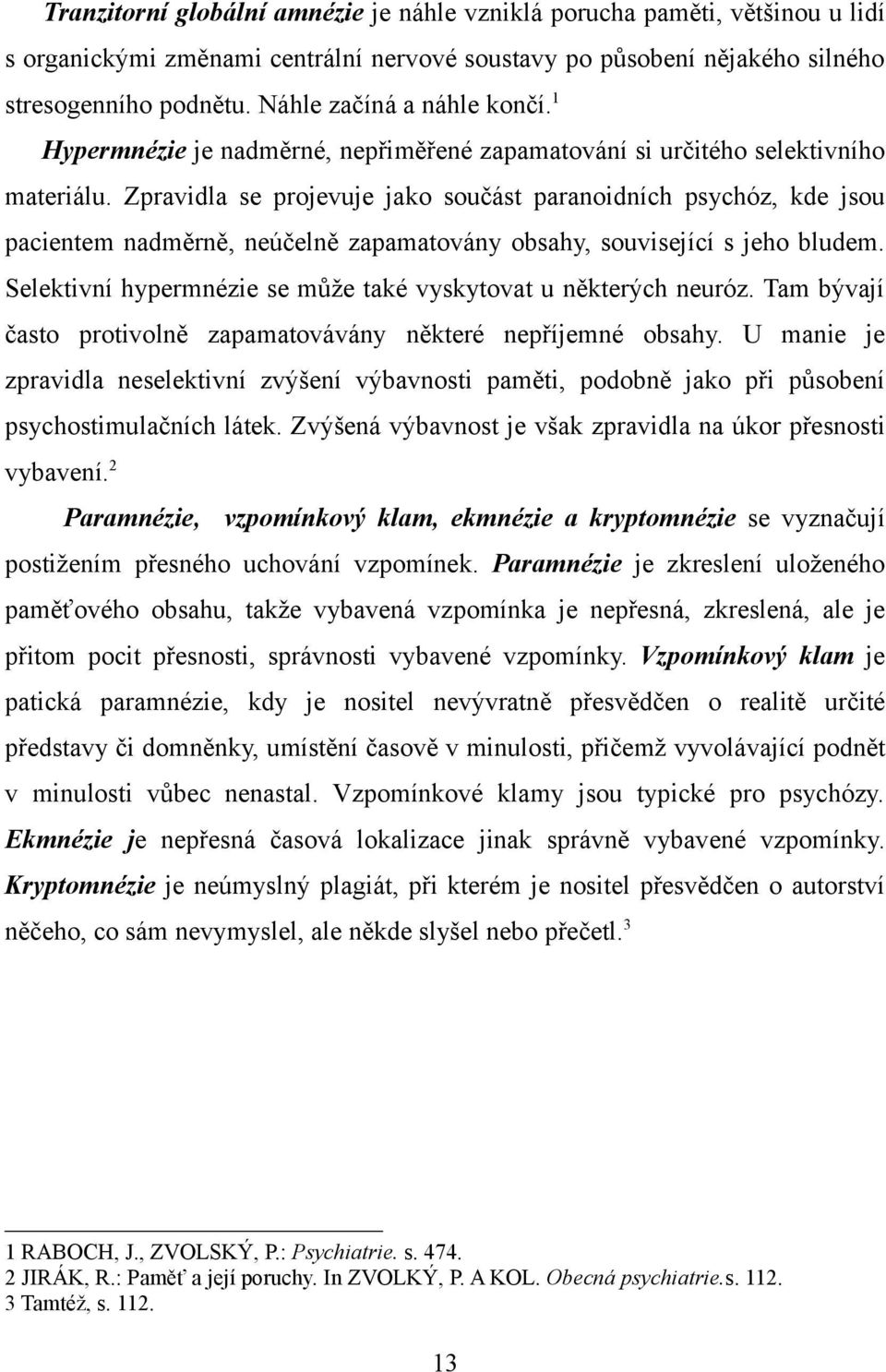 Zpravidla se projevuje jako součást paranoidních psychóz, kde jsou pacientem nadměrně, neúčelně zapamatovány obsahy, související s jeho bludem.