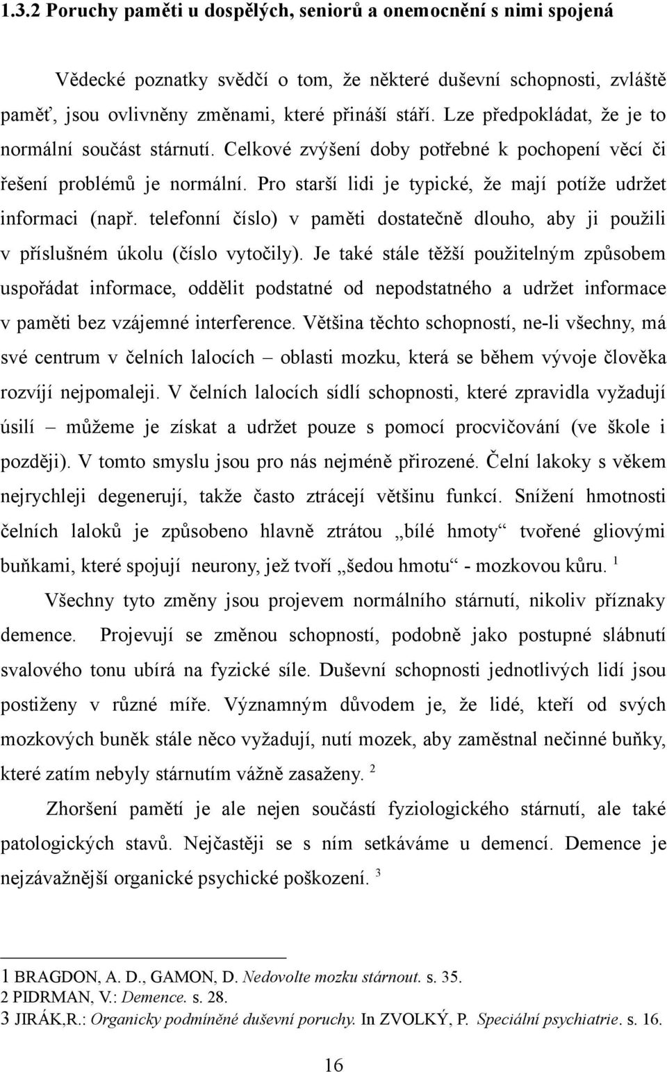 telefonní číslo) v paměti dostatečně dlouho, aby ji použili v příslušném úkolu (číslo vytočily).