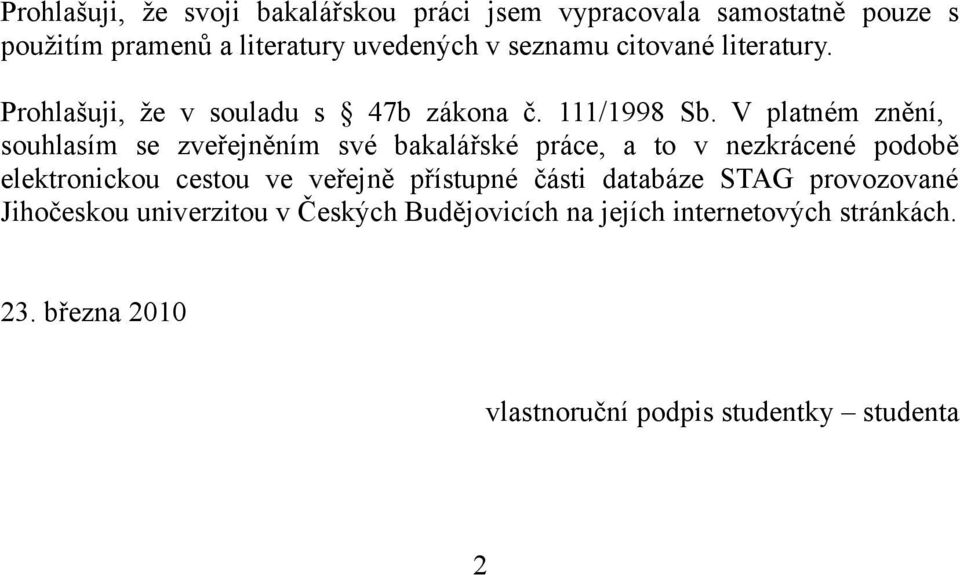 V platném znění, souhlasím se zveřejněním své bakalářské práce, a to v nezkrácené podobě elektronickou cestou ve veřejně