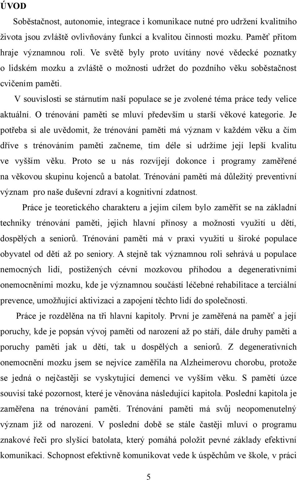 V souvislosti se stárnutím naší populace se je zvolené téma práce tedy velice aktuální. O trénování paměti se mluví především u starší věkové kategorie.