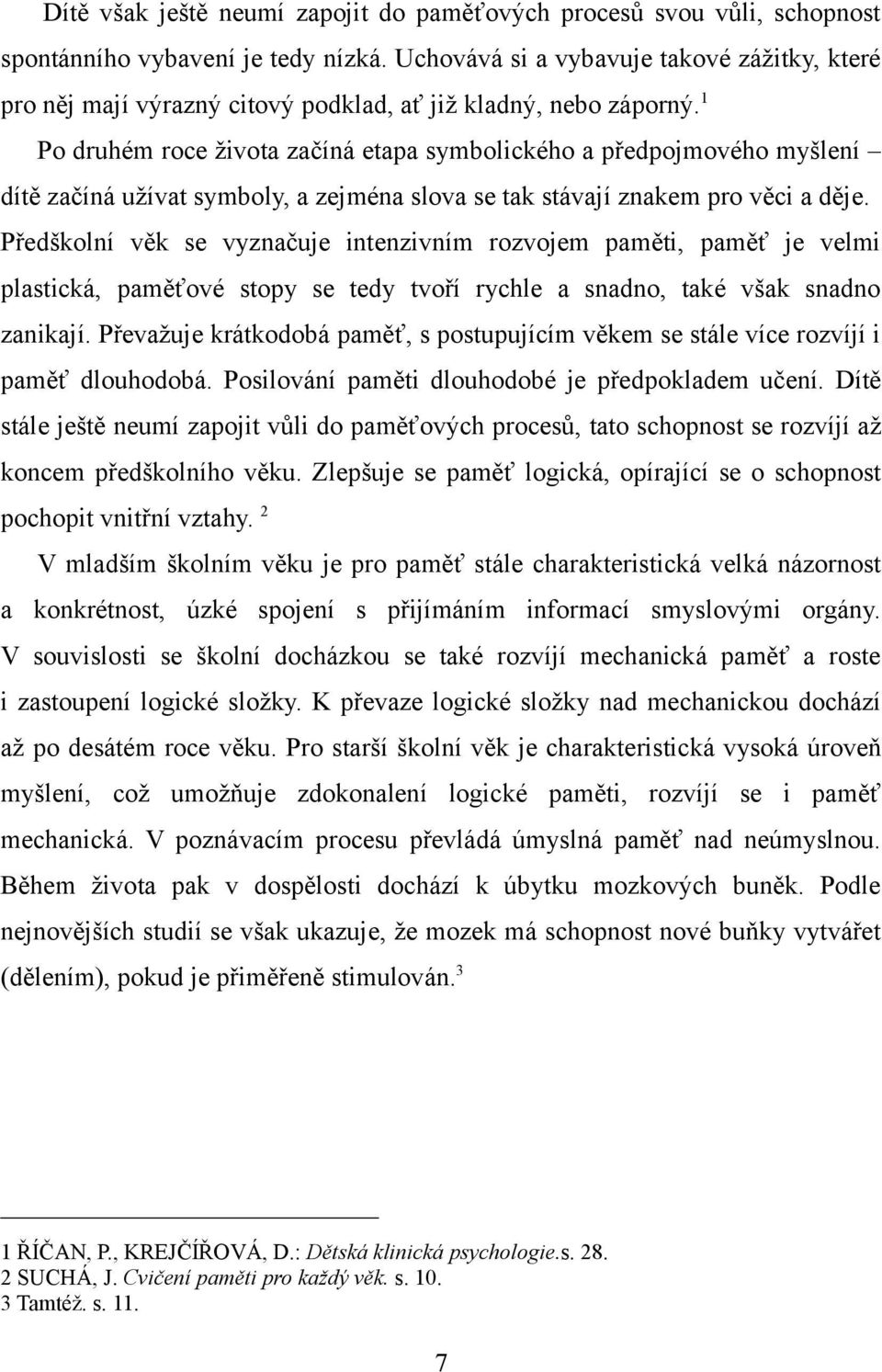 1 Po druhém roce života začíná etapa symbolického a předpojmového myšlení dítě začíná užívat symboly, a zejména slova se tak stávají znakem pro věci a děje.