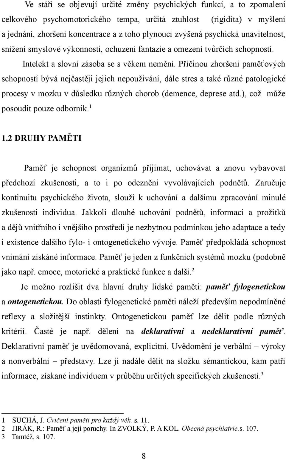 Příčinou zhoršení paměťových schopností bývá nejčastěji jejich nepoužívání, dále stres a také různé patologické procesy v mozku v důsledku různých chorob (demence, deprese atd.