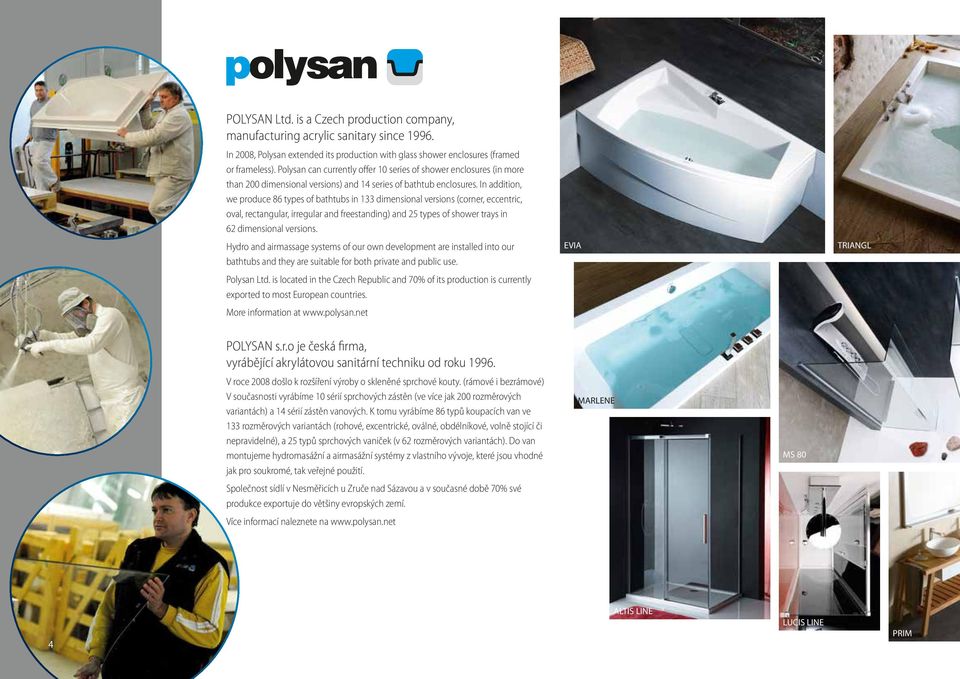 In addition, we produce 86 types of bathtubs in 133 dimensional versions (corner, eccentric, oval, rectangular, irregular and freestanding) and 25 types of shower trays in 62 dimensional versions.