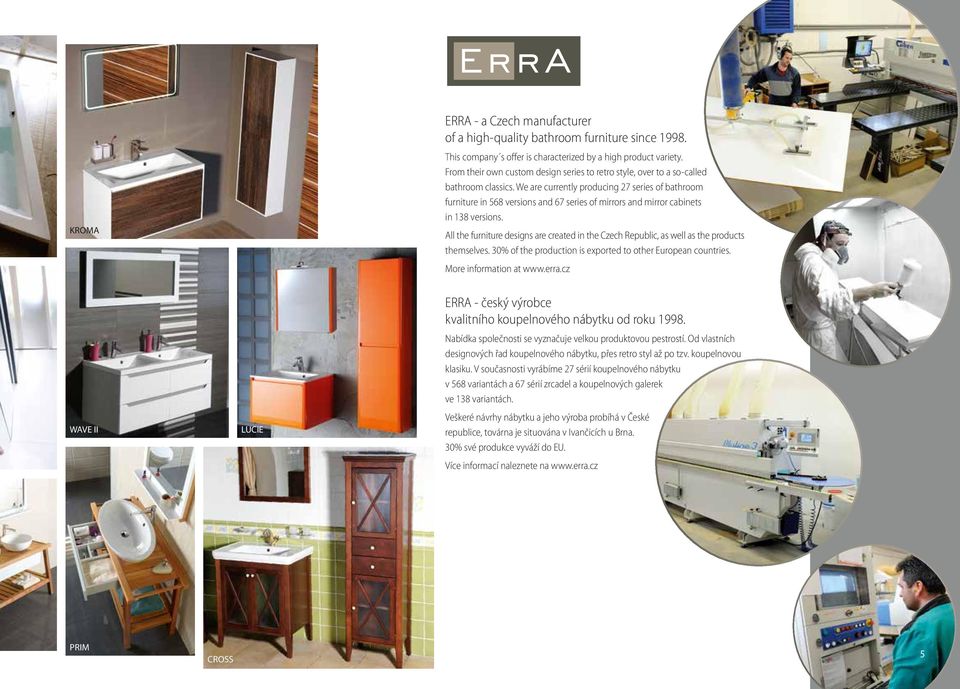 We are currently producing 27 series of bathroom furniture in 568 versions and 67 series of mirrors and mirror cabinets in 138 versions.