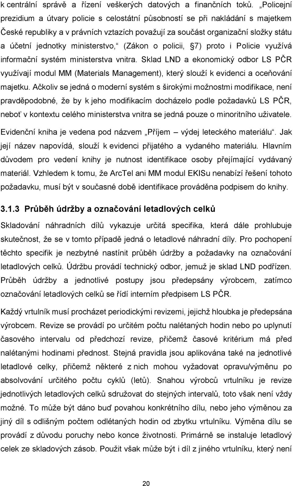 ministerstvo, (Zákon o policii, 7) proto i Policie využívá informační systém ministerstva vnitra.